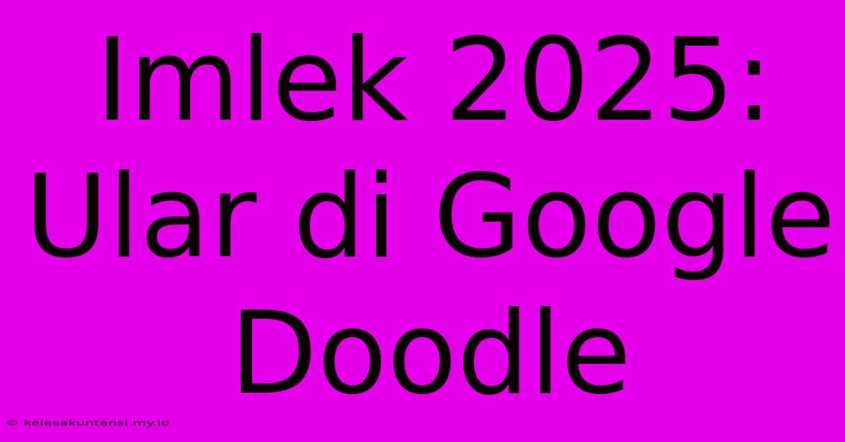 Imlek 2025: Ular Di Google Doodle