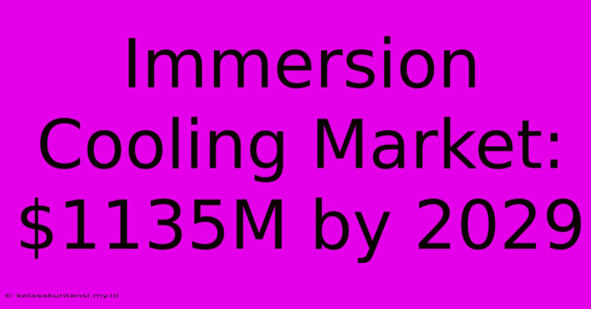 Immersion Cooling Market: $1135M By 2029