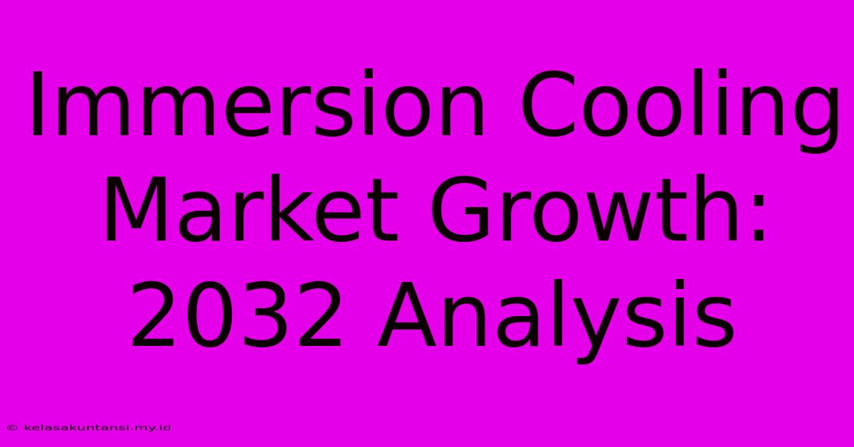 Immersion Cooling Market Growth: 2032 Analysis