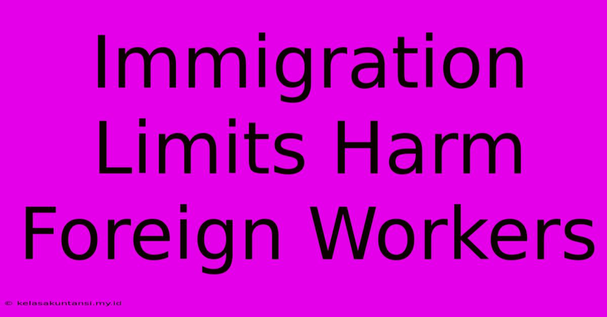 Immigration Limits Harm Foreign Workers