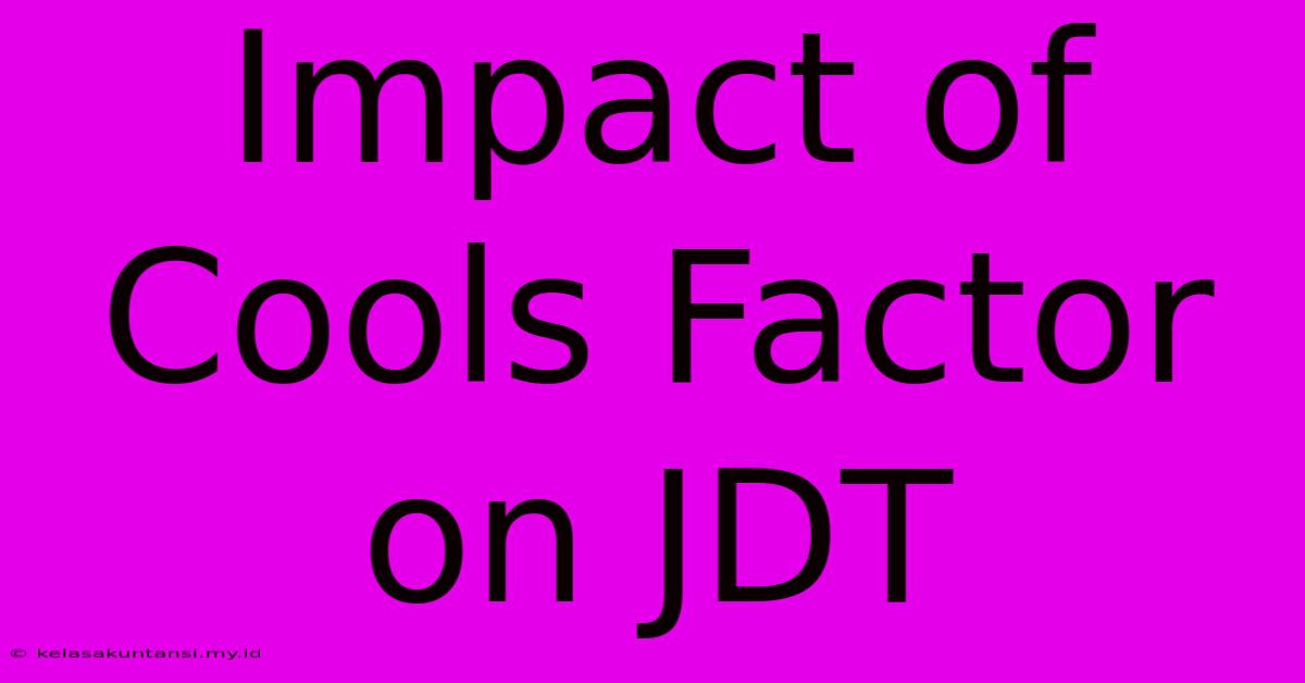 Impact Of Cools Factor On JDT