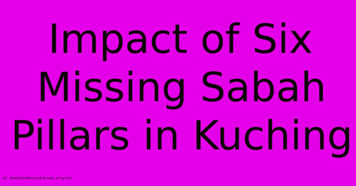 Impact Of Six Missing Sabah Pillars In Kuching