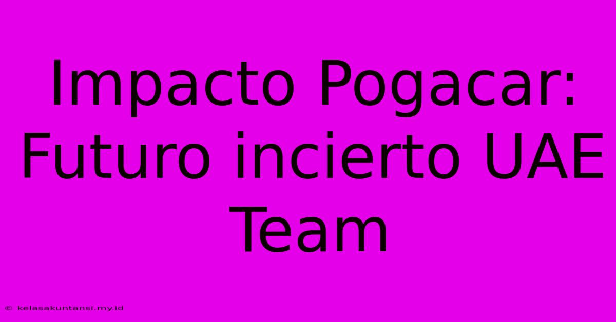 Impacto Pogacar: Futuro Incierto UAE Team