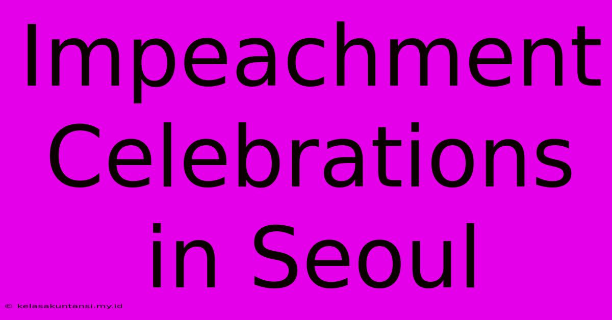 Impeachment Celebrations In Seoul