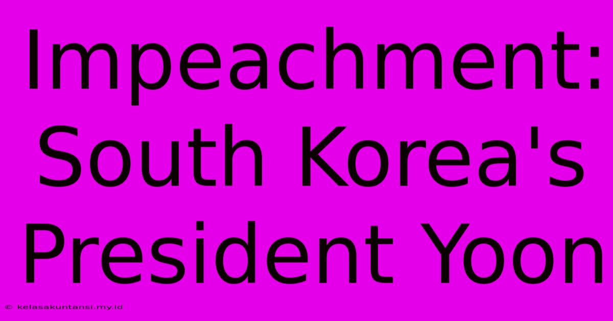 Impeachment: South Korea's President Yoon