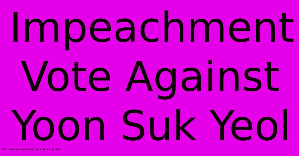 Impeachment Vote Against Yoon Suk Yeol