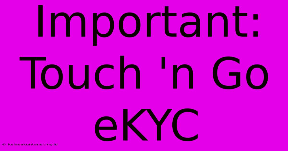 Important: Touch 'n Go EKYC