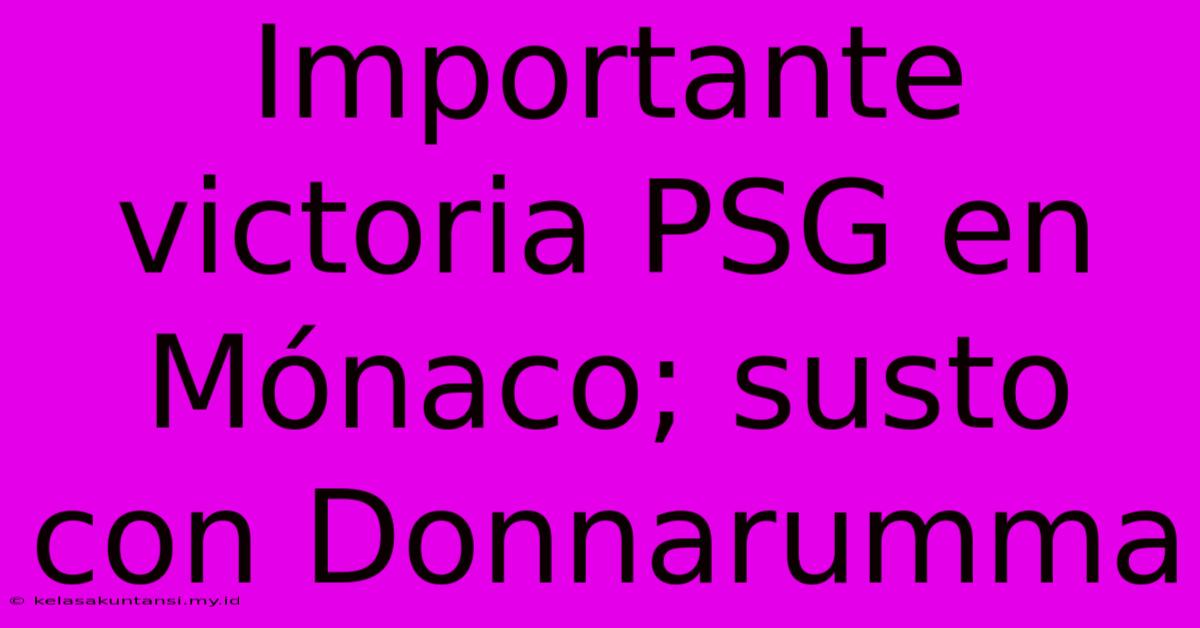 Importante Victoria PSG En Mónaco; Susto Con Donnarumma