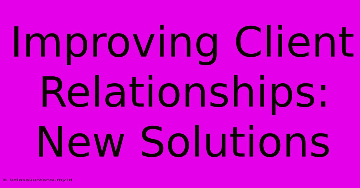 Improving Client Relationships: New Solutions