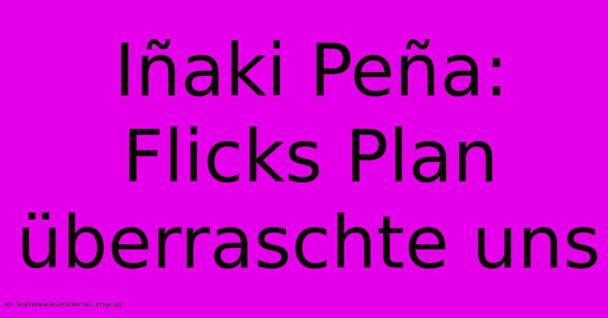 Iñaki Peña: Flicks Plan Überraschte Uns