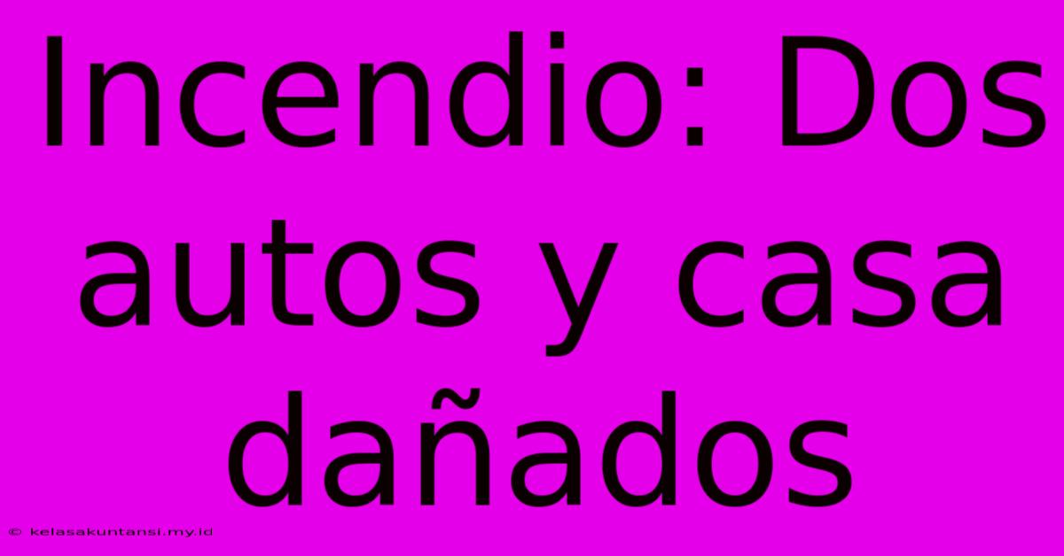 Incendio: Dos Autos Y Casa Dañados