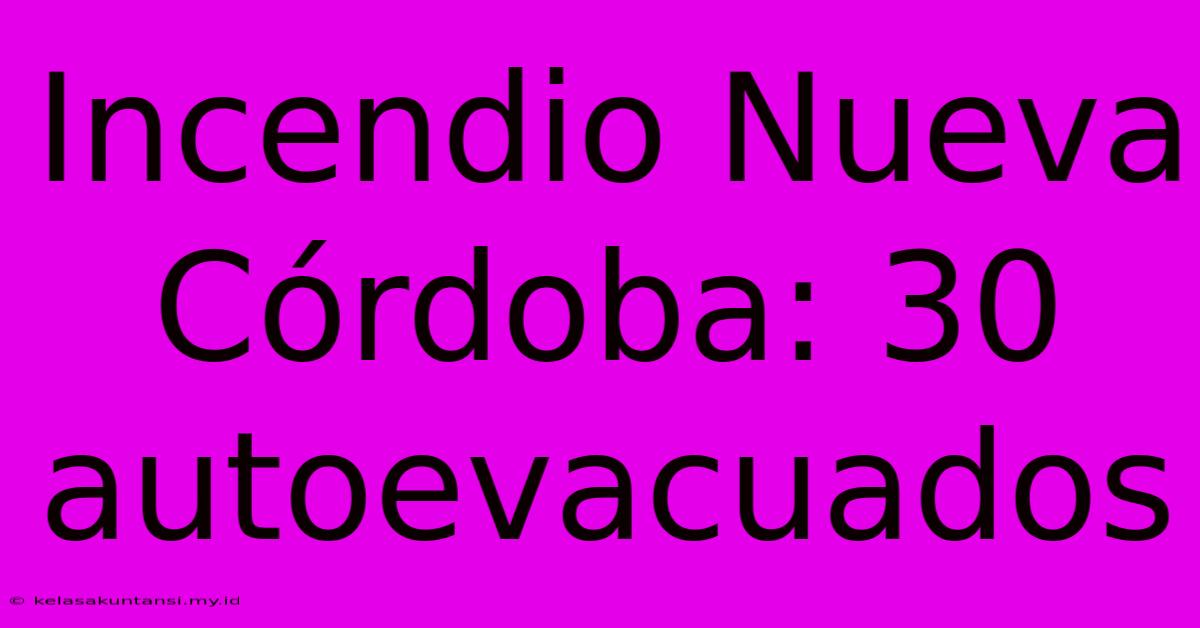 Incendio Nueva Córdoba: 30 Autoevacuados