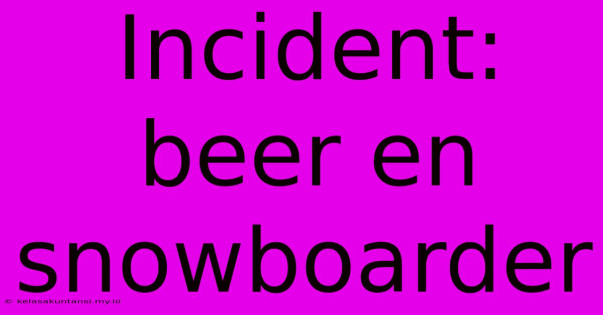 Incident: Beer En Snowboarder