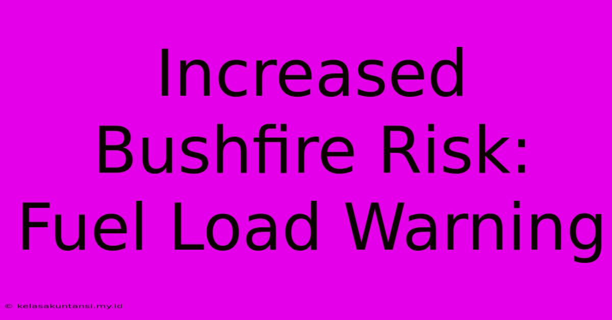 Increased Bushfire Risk: Fuel Load Warning