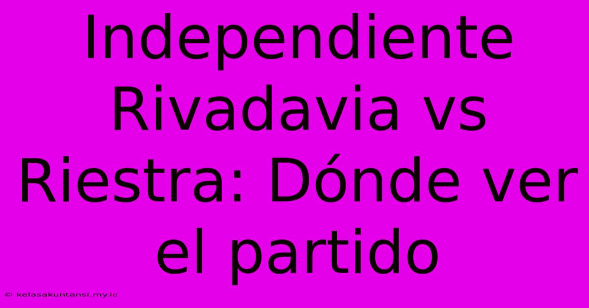 Independiente Rivadavia Vs Riestra: Dónde Ver El Partido