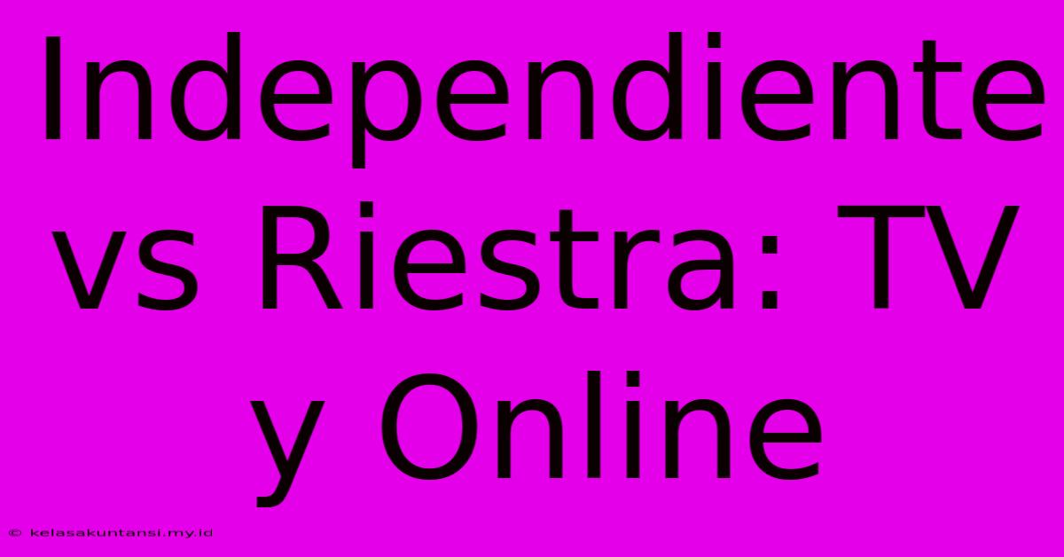 Independiente Vs Riestra: TV Y Online