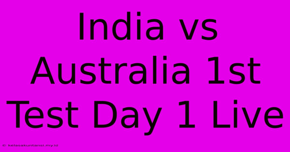 India Vs Australia 1st Test Day 1 Live