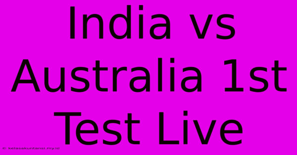 India Vs Australia 1st Test Live