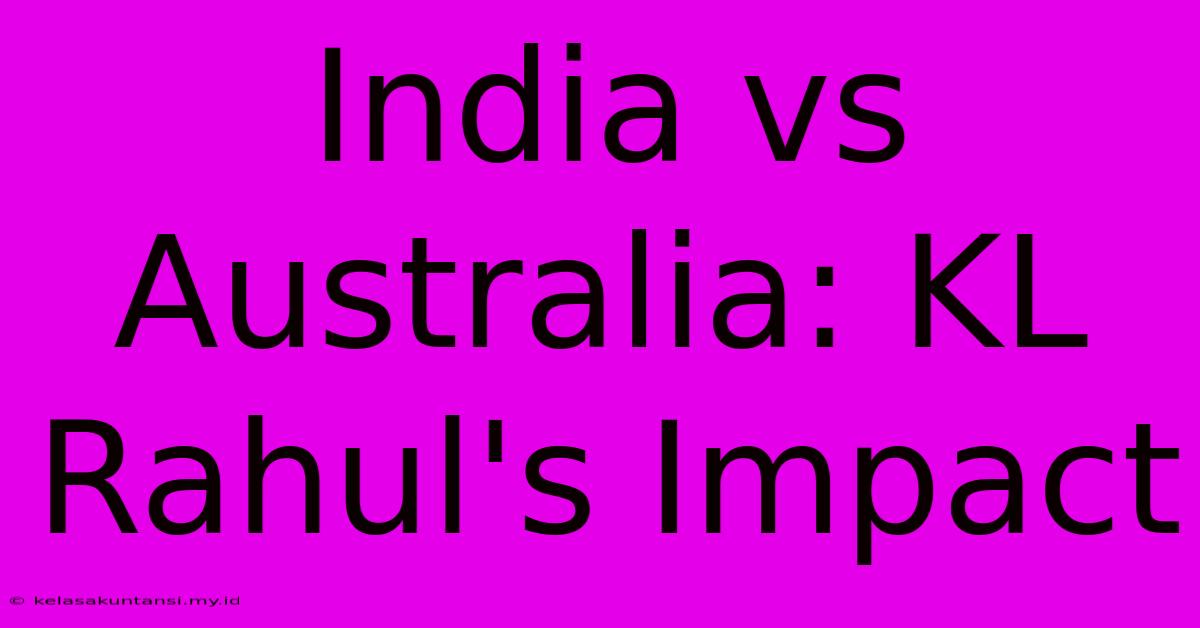 India Vs Australia: KL Rahul's Impact