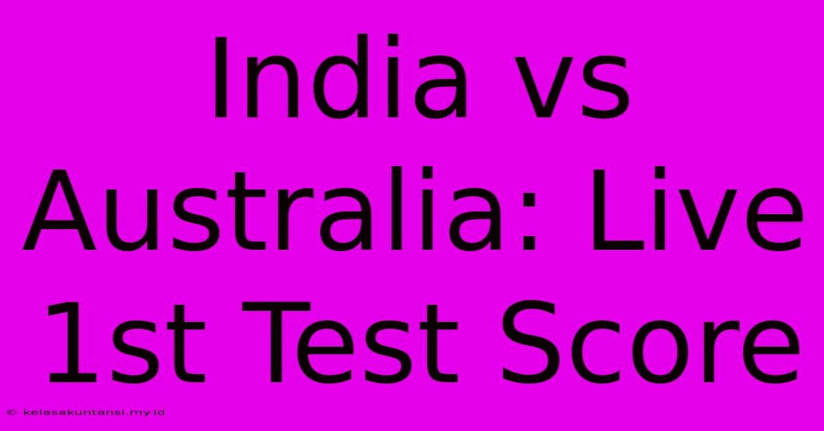 India Vs Australia: Live 1st Test Score