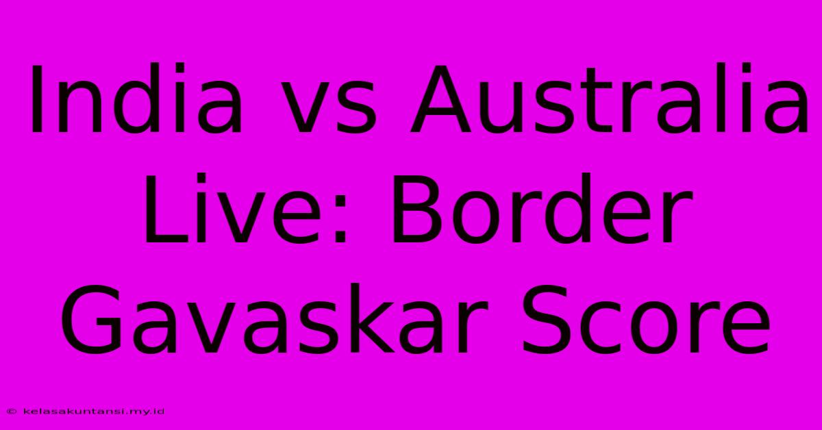 India Vs Australia Live: Border Gavaskar Score