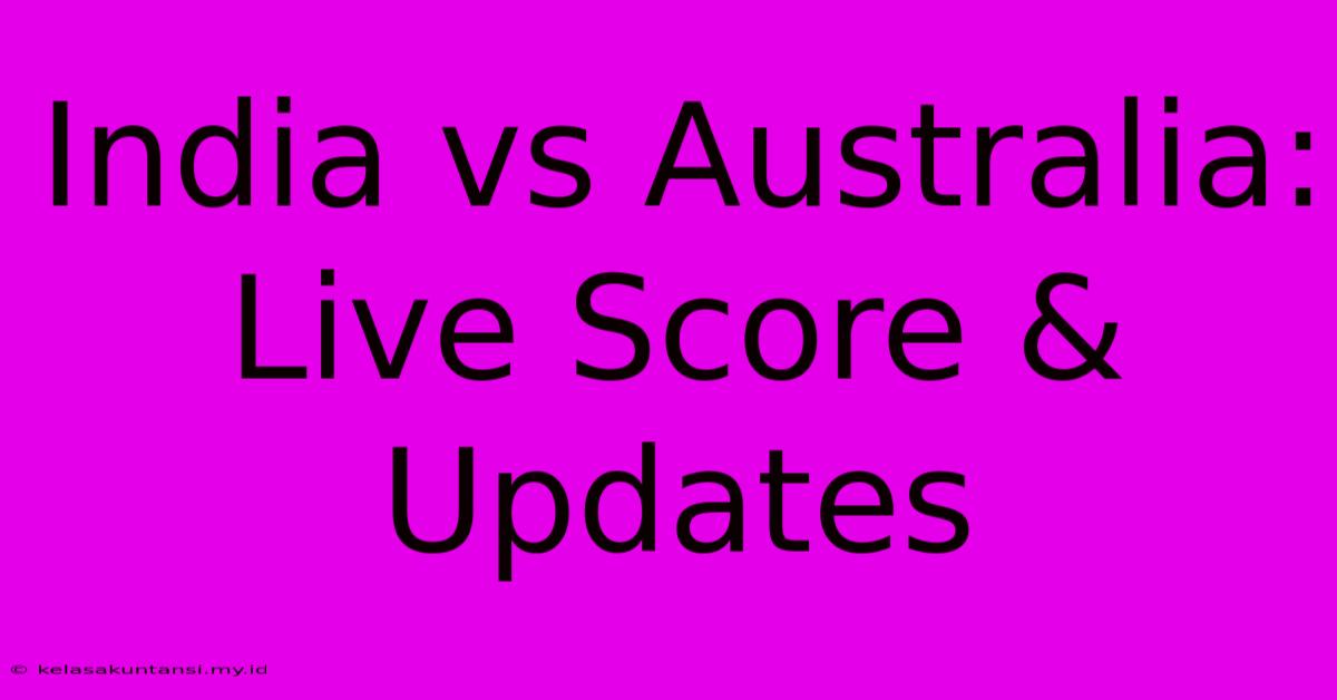 India Vs Australia: Live Score & Updates