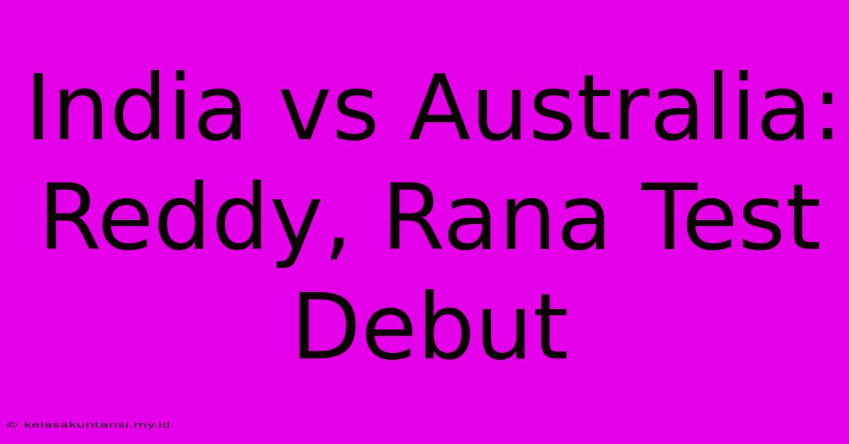 India Vs Australia: Reddy, Rana Test Debut