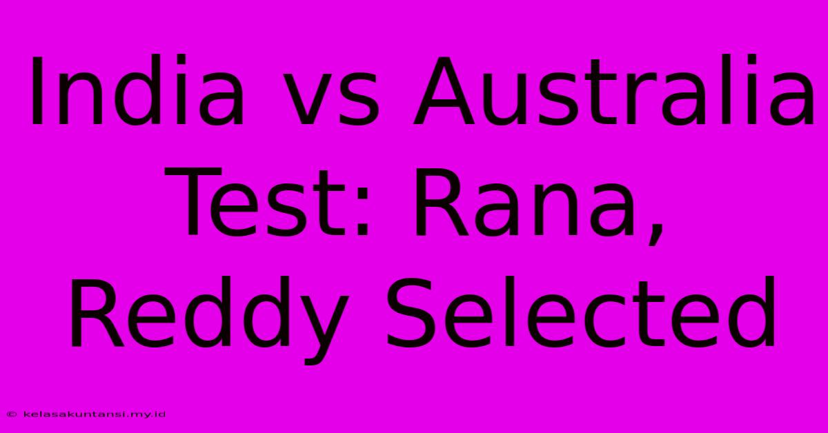 India Vs Australia Test: Rana, Reddy Selected