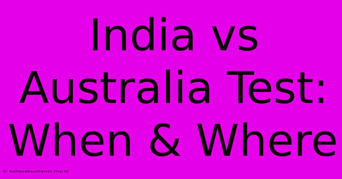 India Vs Australia Test: When & Where