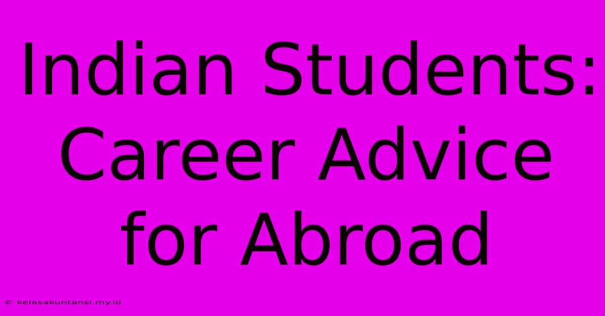 Indian Students: Career Advice For Abroad