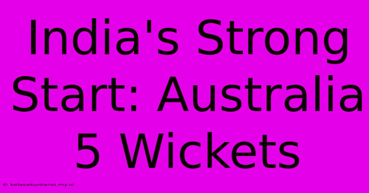 India's Strong Start: Australia 5 Wickets