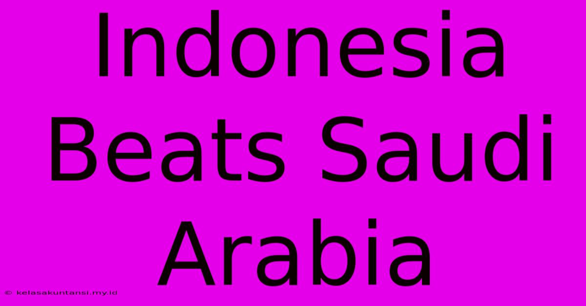 Indonesia Beats Saudi Arabia