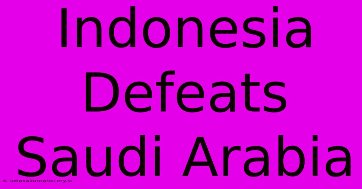 Indonesia Defeats Saudi Arabia