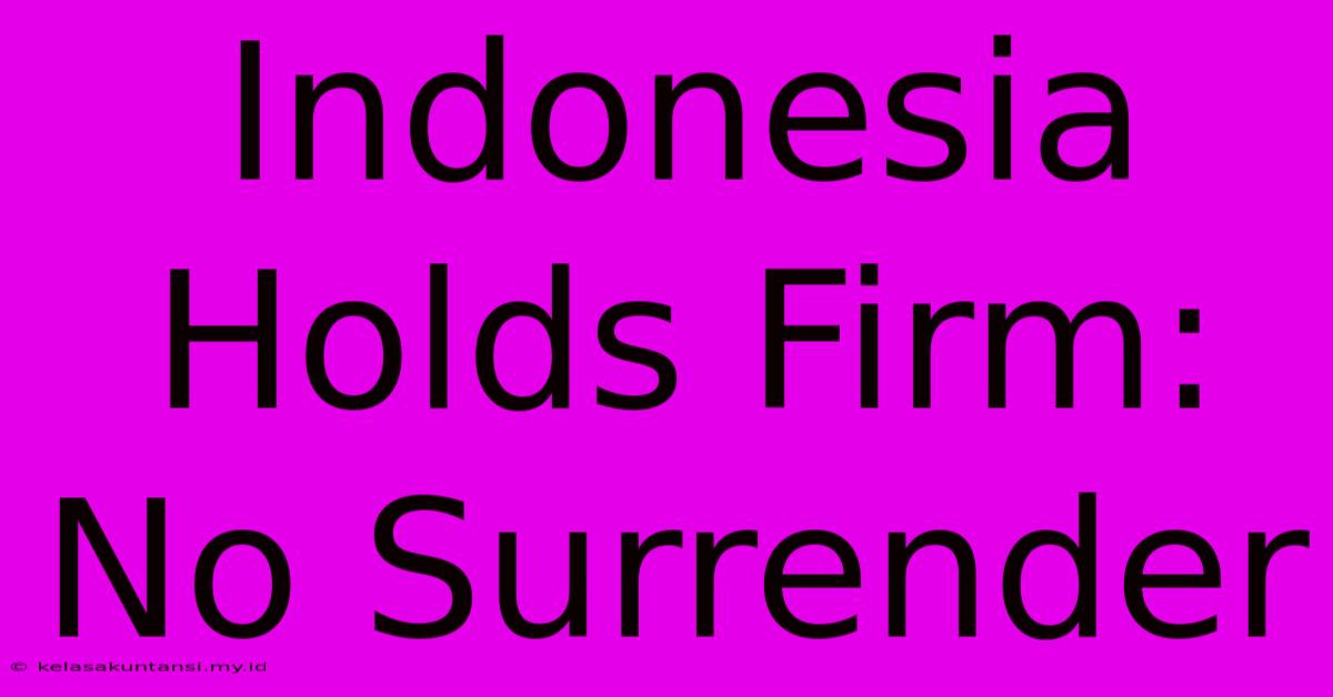 Indonesia Holds Firm: No Surrender