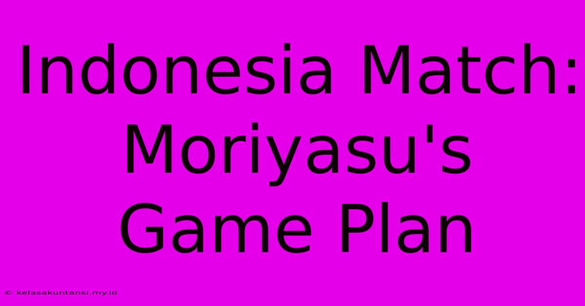 Indonesia Match: Moriyasu's Game Plan