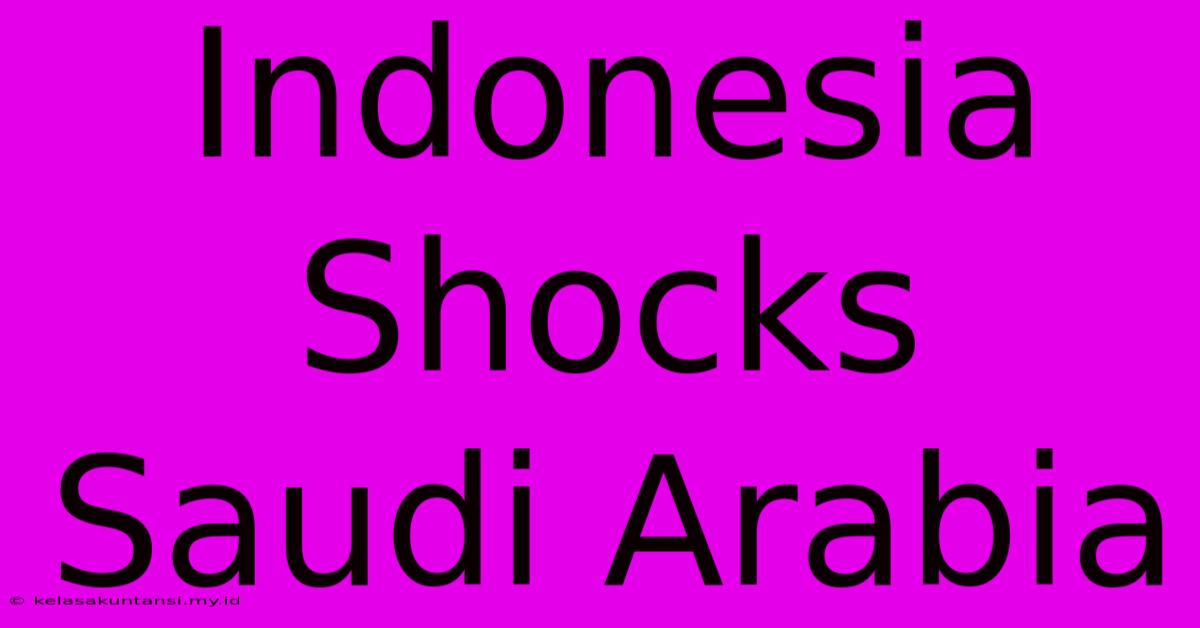 Indonesia Shocks Saudi Arabia