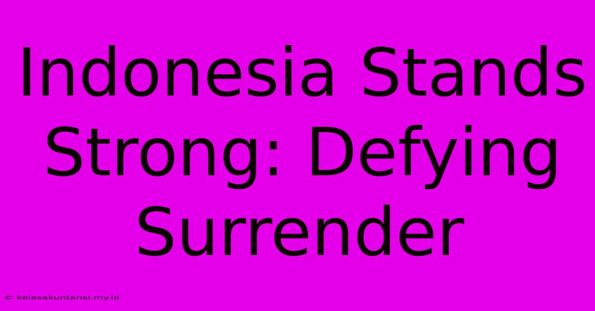 Indonesia Stands Strong: Defying Surrender