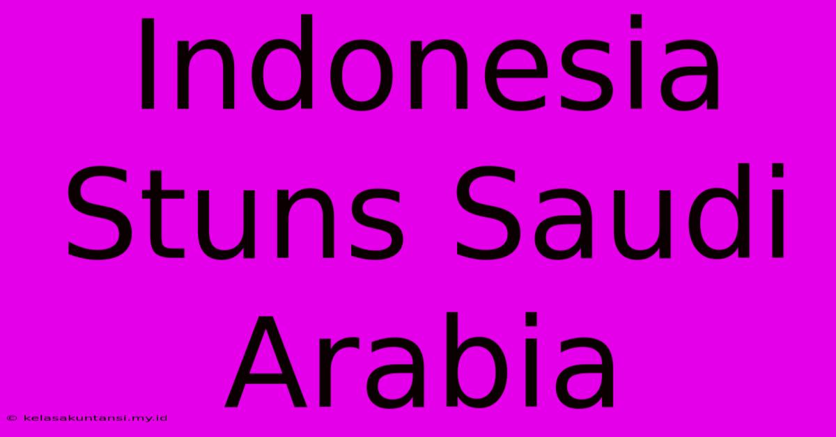 Indonesia Stuns Saudi Arabia