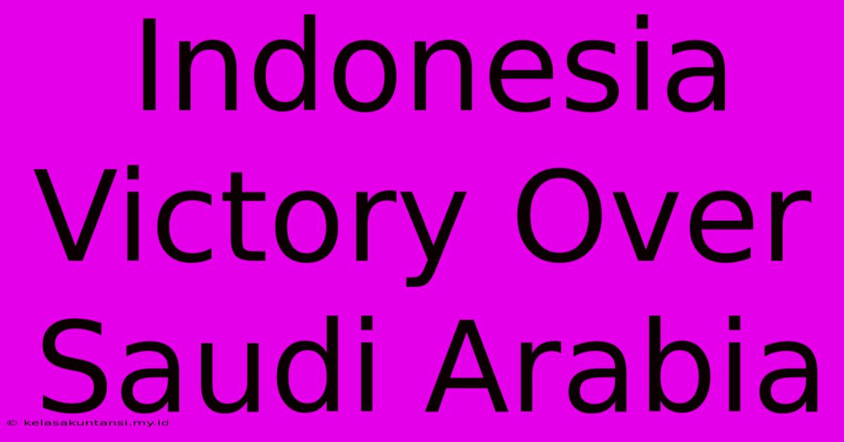 Indonesia Victory Over Saudi Arabia