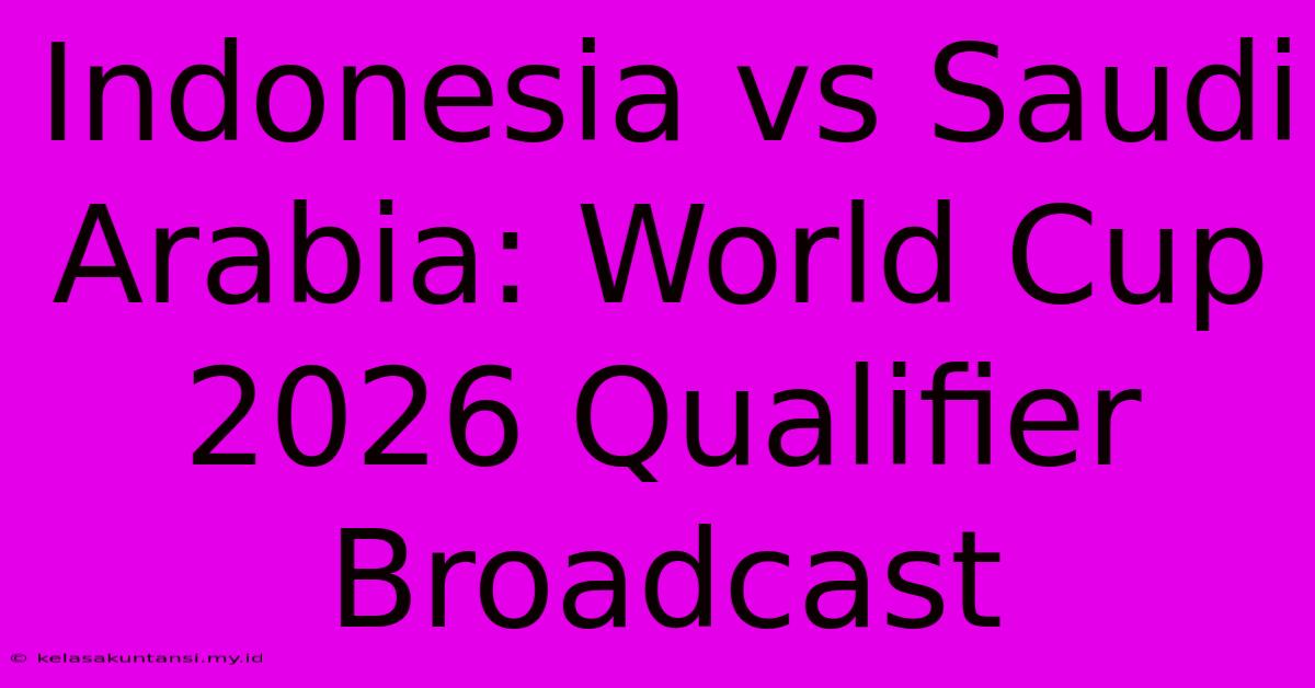 Indonesia Vs Saudi Arabia: World Cup 2026 Qualifier Broadcast