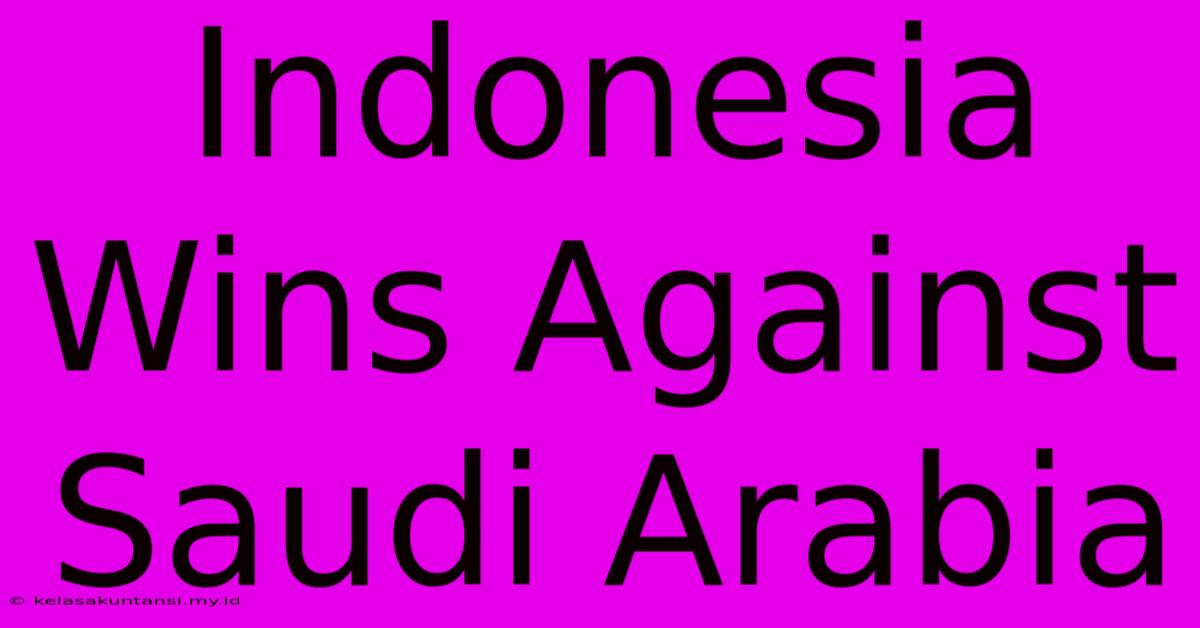 Indonesia Wins Against Saudi Arabia