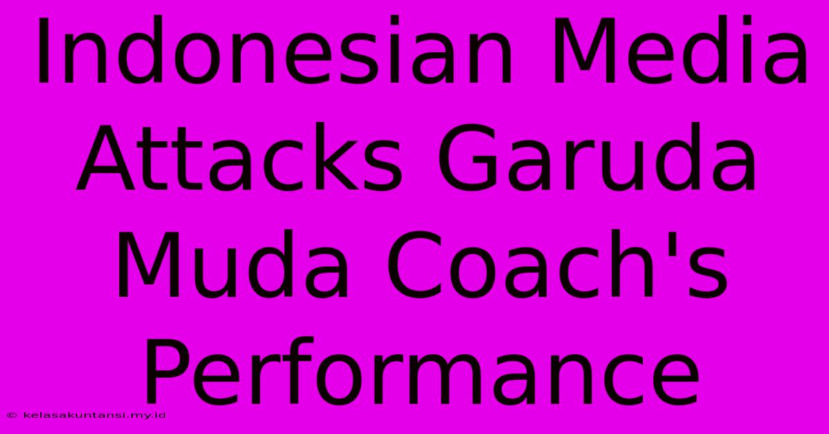 Indonesian Media Attacks Garuda Muda Coach's Performance