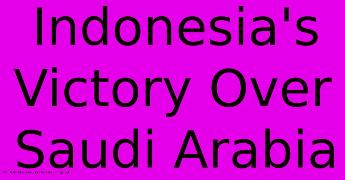 Indonesia's Victory Over Saudi Arabia