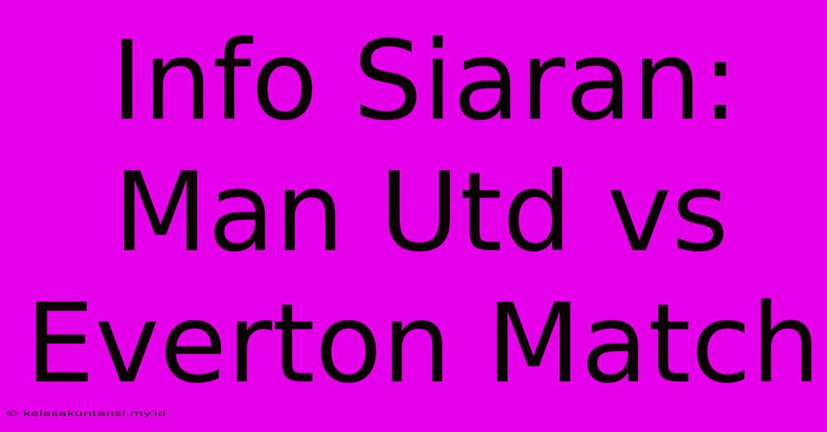 Info Siaran: Man Utd Vs Everton Match