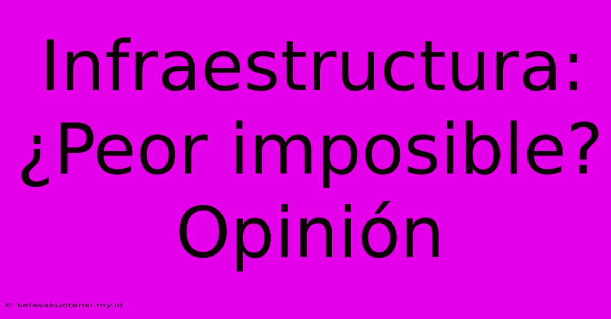 Infraestructura: ¿Peor Imposible? Opinión