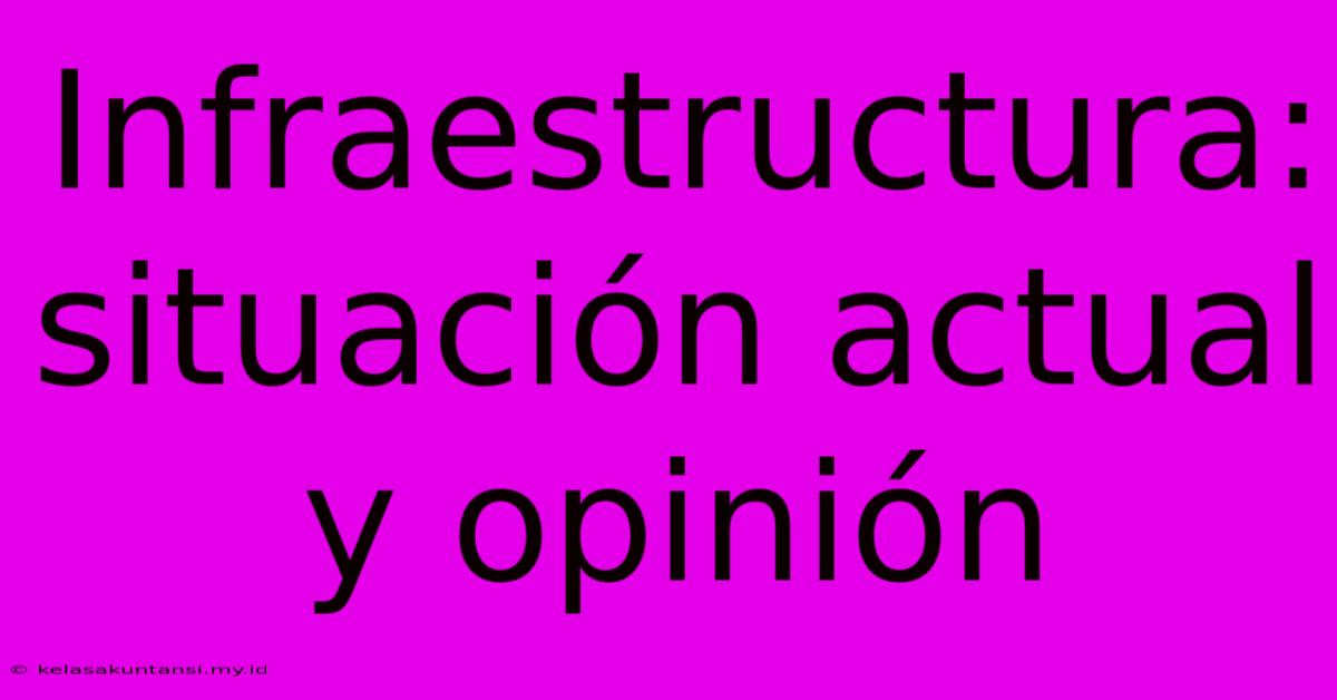 Infraestructura: Situación Actual Y Opinión