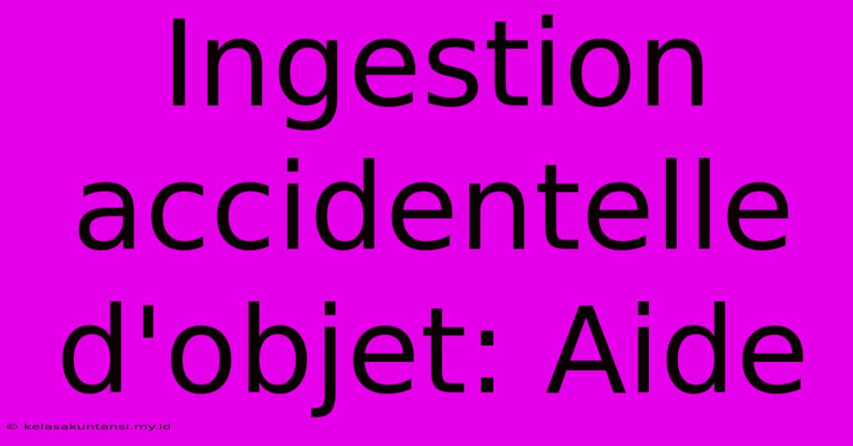 Ingestion Accidentelle D'objet: Aide