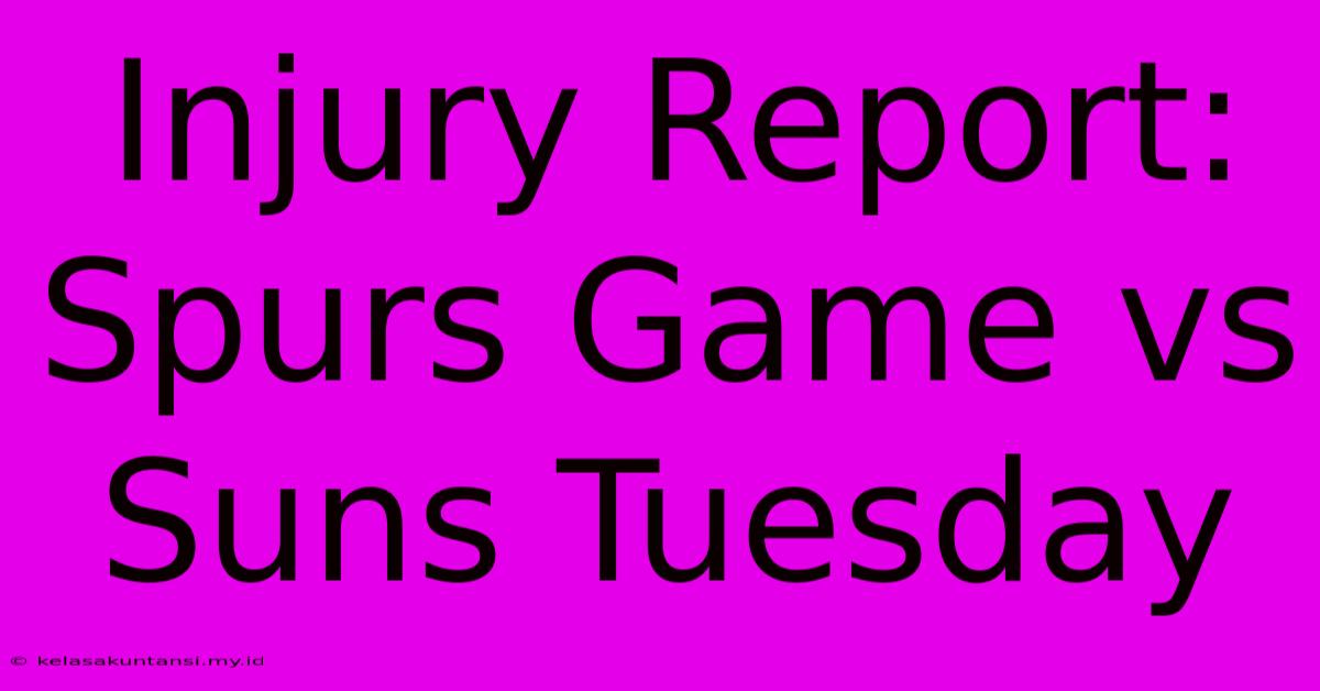 Injury Report: Spurs Game Vs Suns Tuesday