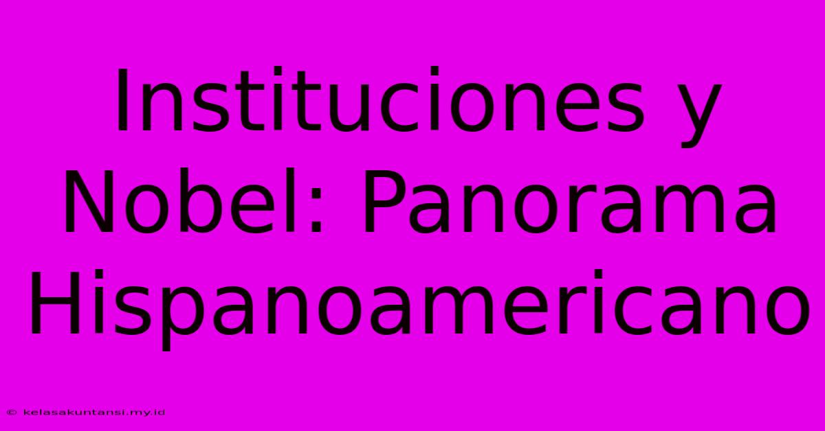 Instituciones Y Nobel: Panorama Hispanoamericano