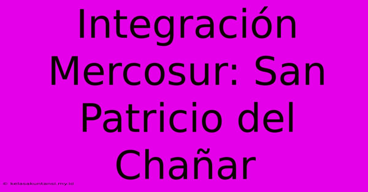 Integración Mercosur: San Patricio Del Chañar